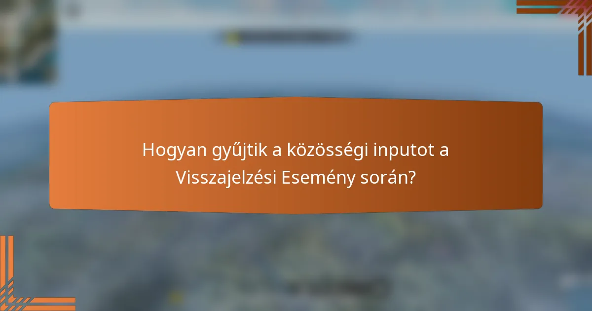 Hogyan gyűjtik a közösségi inputot a Visszajelzési Esemény során?