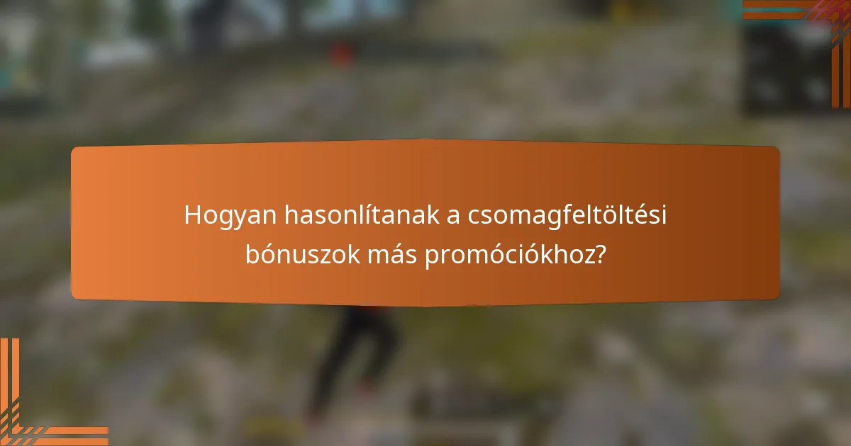 Hogyan hasonlítanak a csomagfeltöltési bónuszok más promóciókhoz?