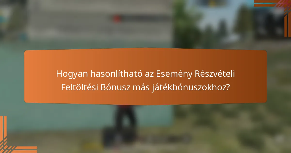 Hogyan hasonlítható az Esemény Részvételi Feltöltési Bónusz más játékbónuszokhoz?