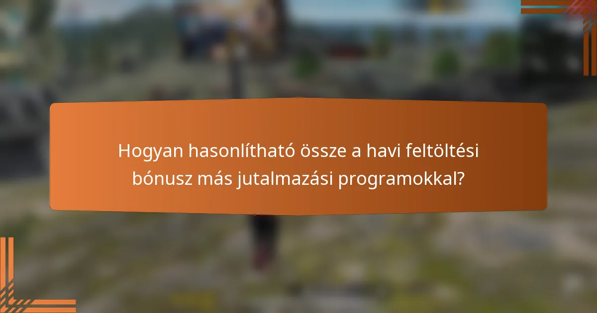Hogyan hasonlítható össze a havi feltöltési bónusz más jutalmazási programokkal?