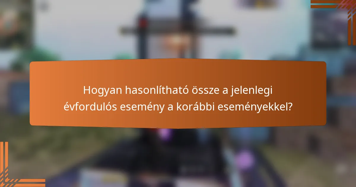 Hogyan hasonlítható össze a jelenlegi évfordulós esemény a korábbi eseményekkel?