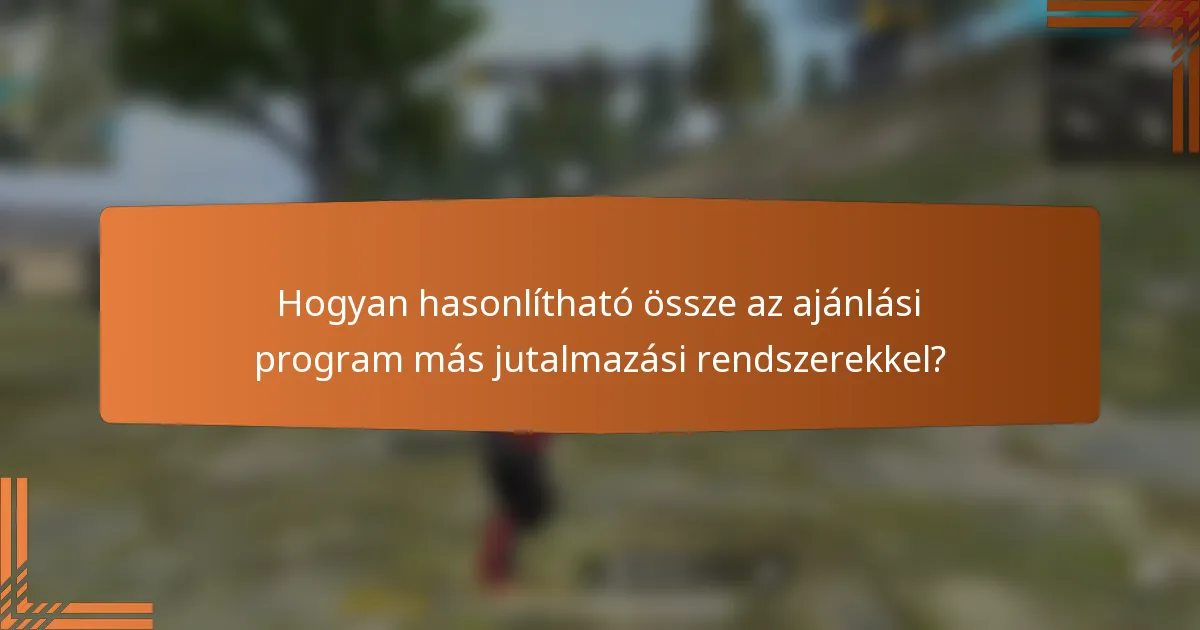 Hogyan hasonlítható össze az ajánlási program más jutalmazási rendszerekkel?