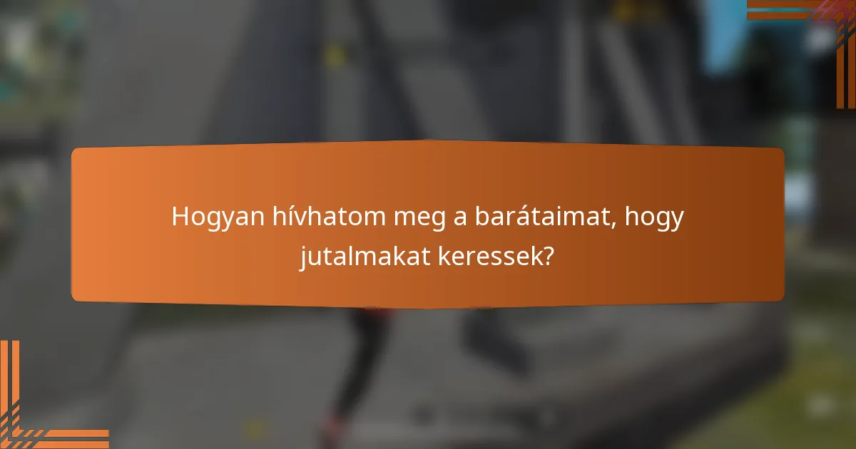 Hogyan hívhatom meg a barátaimat, hogy jutalmakat keressek?