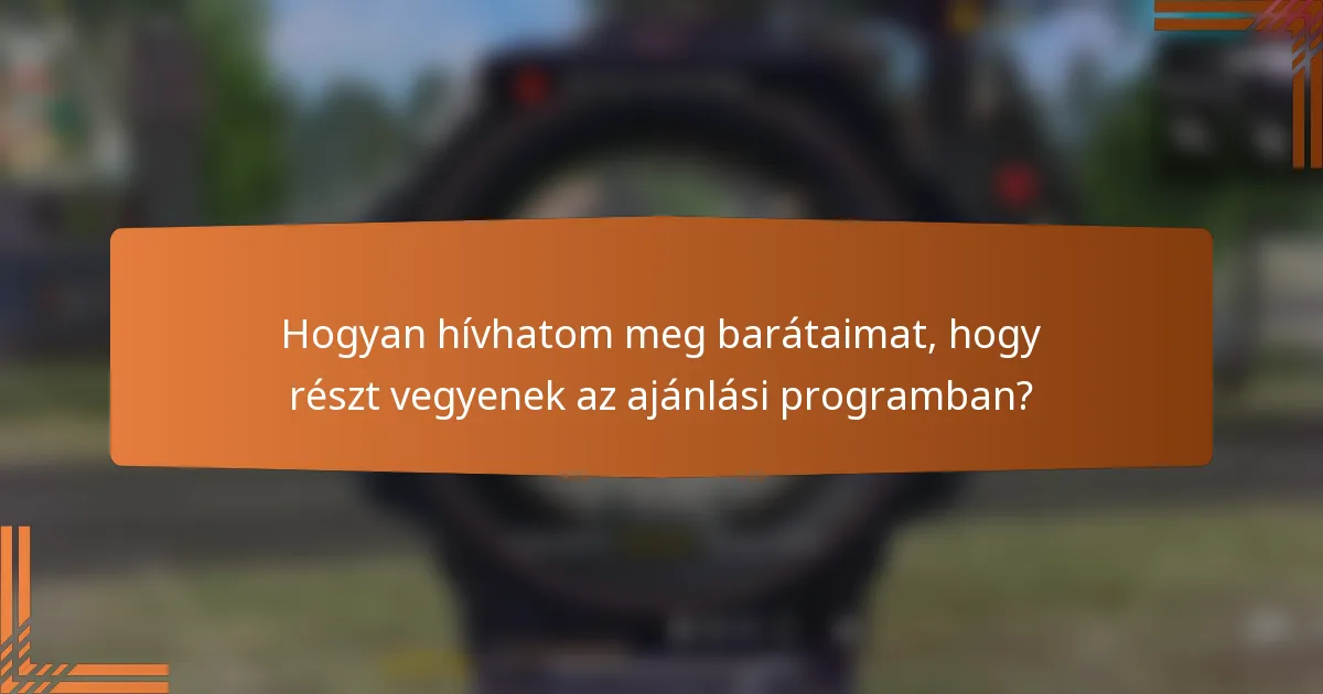 Hogyan hívhatom meg barátaimat, hogy részt vegyenek az ajánlási programban?