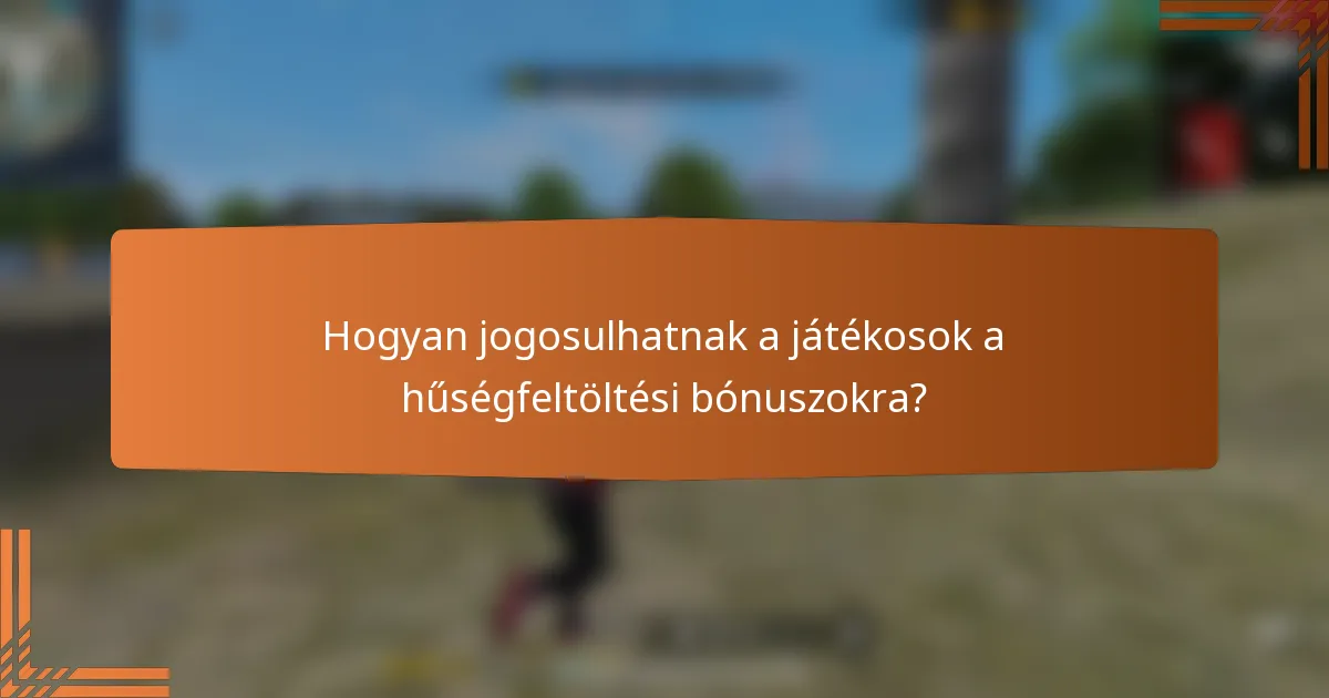 Hogyan jogosulhatnak a játékosok a hűségfeltöltési bónuszokra?