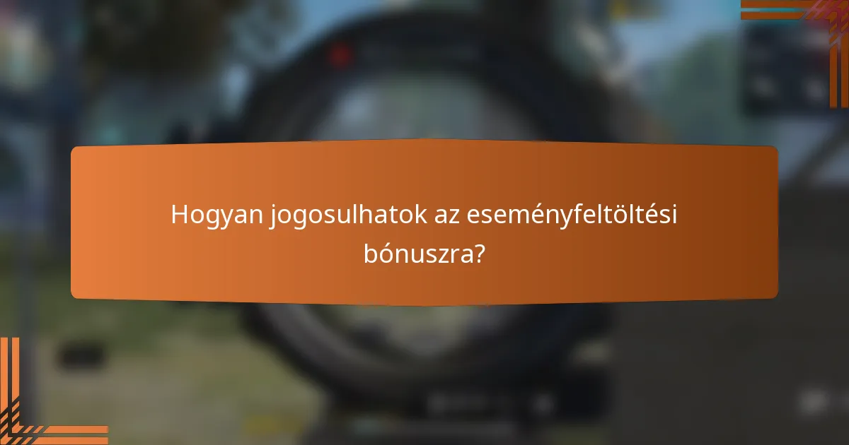 Hogyan jogosulhatok az eseményfeltöltési bónuszra?