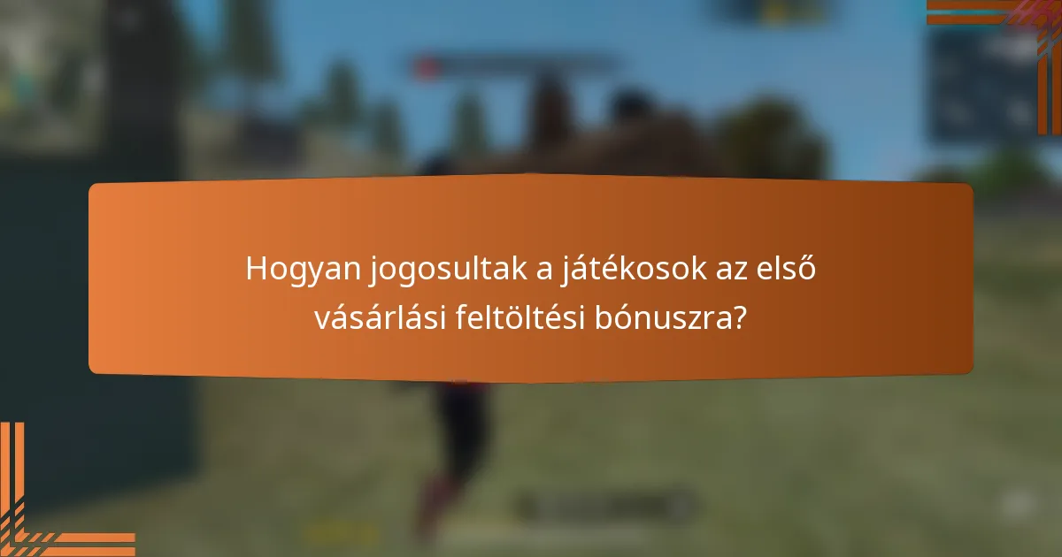 Hogyan jogosultak a játékosok az első vásárlási feltöltési bónuszra?