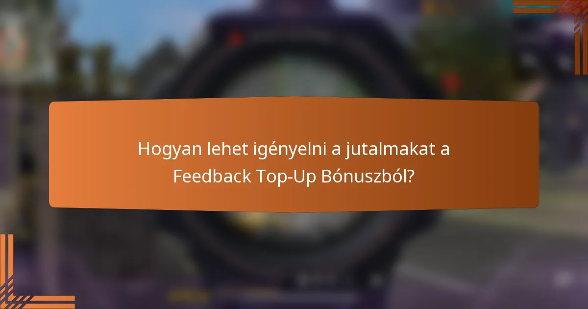 Hogyan lehet igényelni a jutalmakat a Feedback Top-Up Bónuszból?
