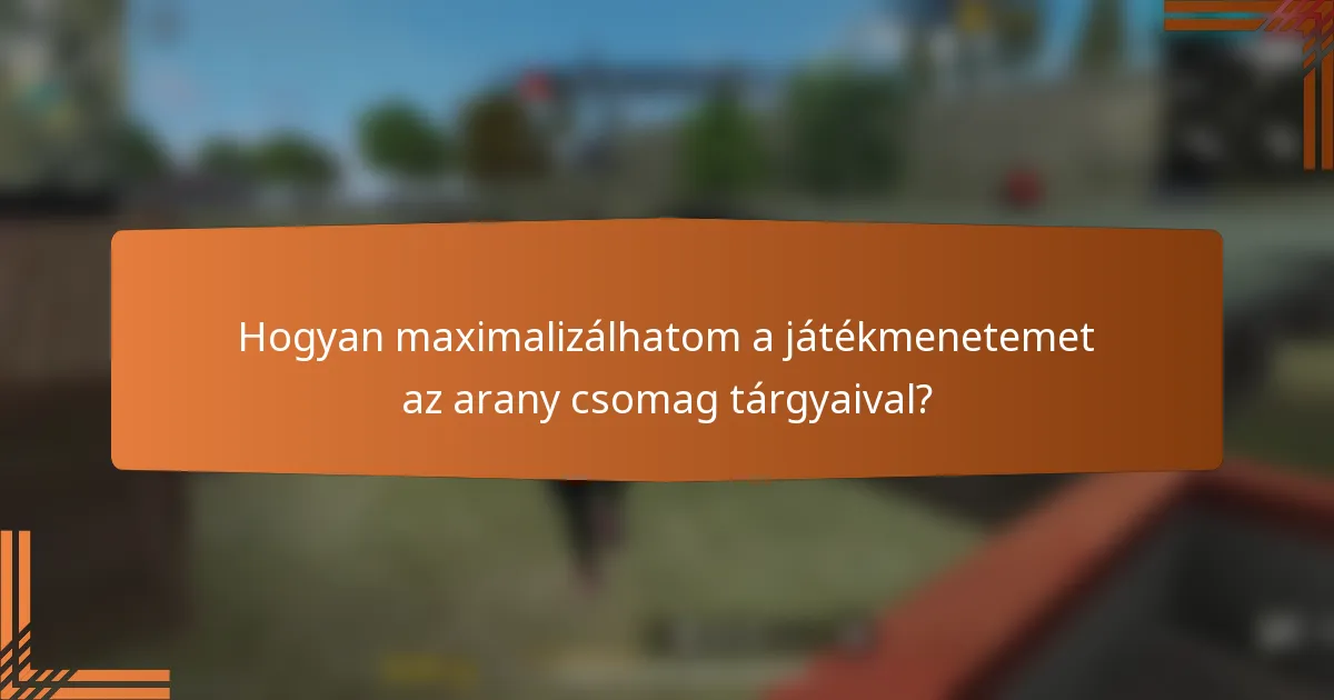 Hogyan maximalizálhatom a játékmenetemet az arany csomag tárgyaival?