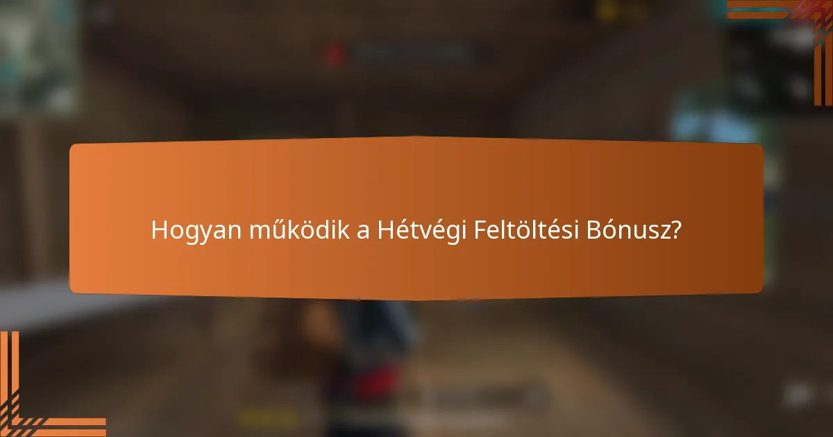 Hogyan működik a Hétvégi Feltöltési Bónusz?