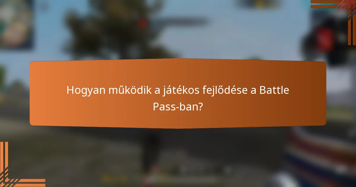 Hogyan működik a játékos fejlődése a Battle Pass-ban?