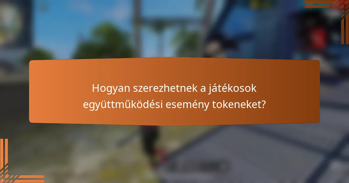 Hogyan szerezhetnek a játékosok együttműködési esemény tokeneket?