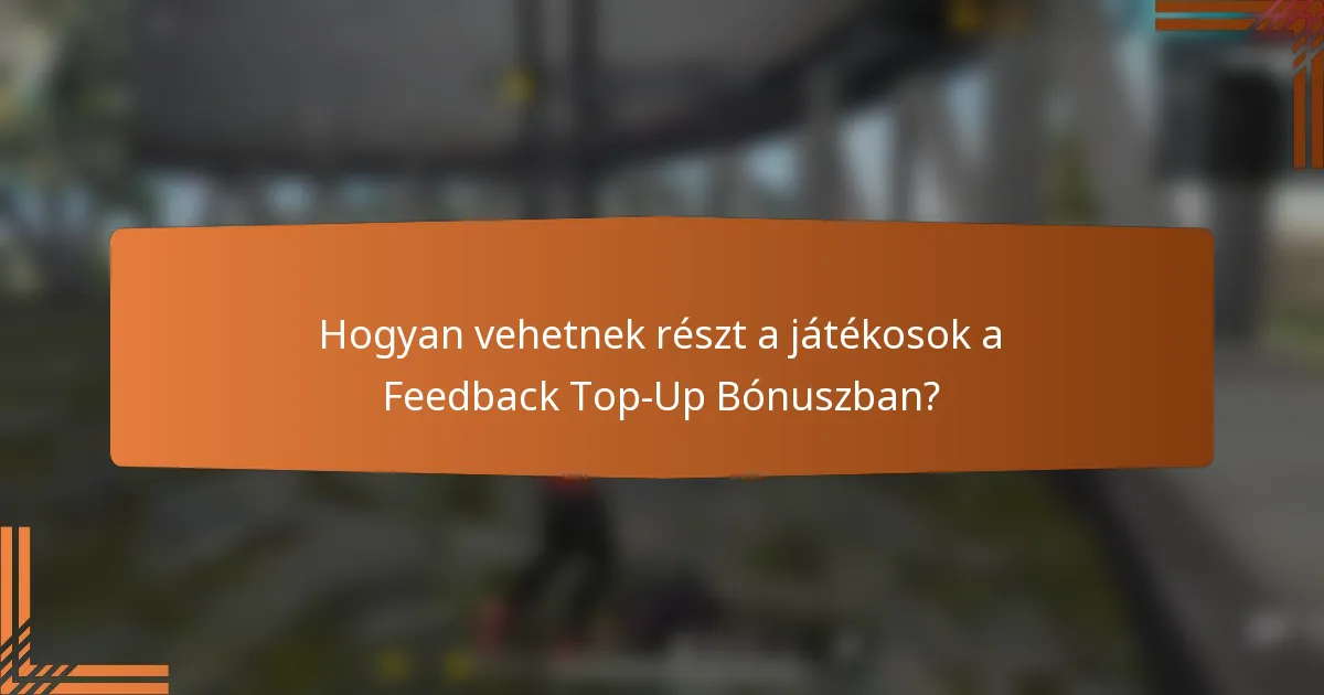 Hogyan vehetnek részt a játékosok a Feedback Top-Up Bónuszban?