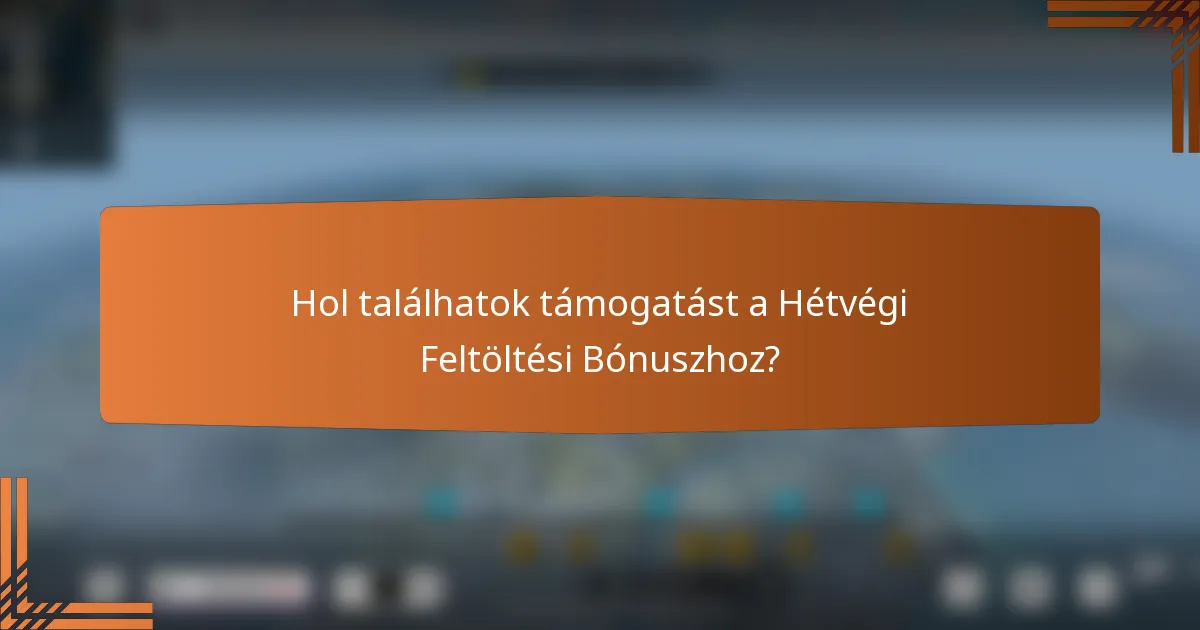 Hol találhatok támogatást a Hétvégi Feltöltési Bónuszhoz?