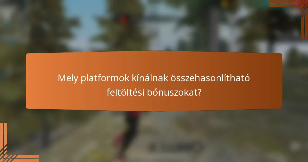 Mely platformok kínálnak összehasonlítható feltöltési bónuszokat?