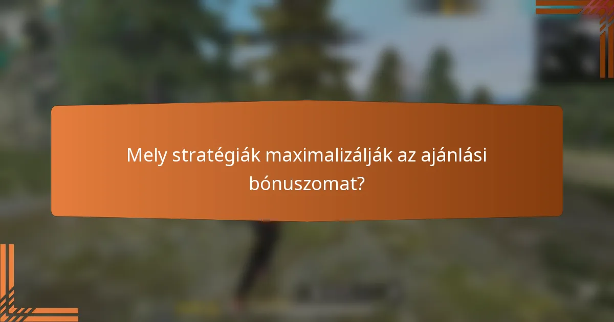Mely stratégiák maximalizálják az ajánlási bónuszomat?