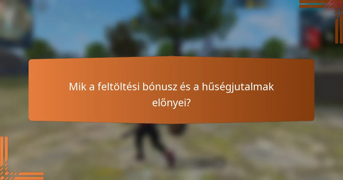 Mik a feltöltési bónusz és a hűségjutalmak előnyei?