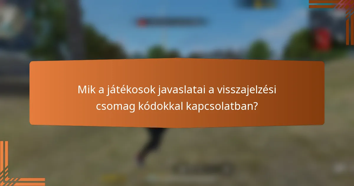 Mik a játékosok javaslatai a visszajelzési csomag kódokkal kapcsolatban?