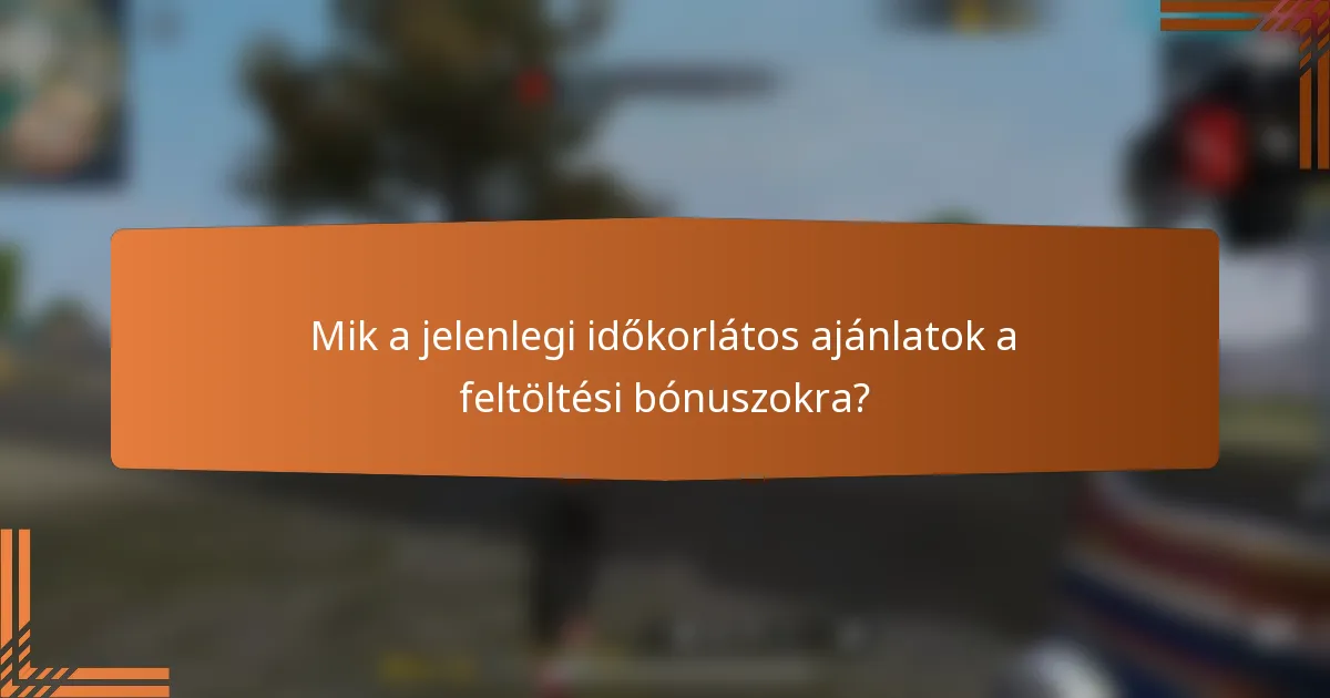 Mik a jelenlegi időkorlátos ajánlatok a feltöltési bónuszokra?