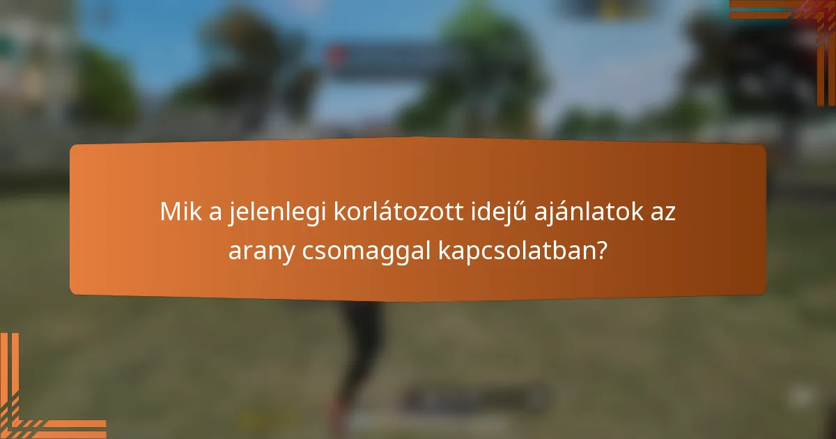 Mik a jelenlegi korlátozott idejű ajánlatok az arany csomaggal kapcsolatban?