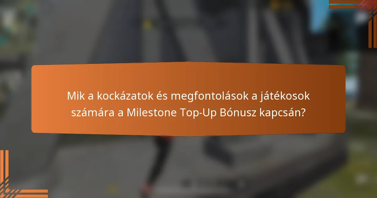 Mik a kockázatok és megfontolások a játékosok számára a Milestone Top-Up Bónusz kapcsán?