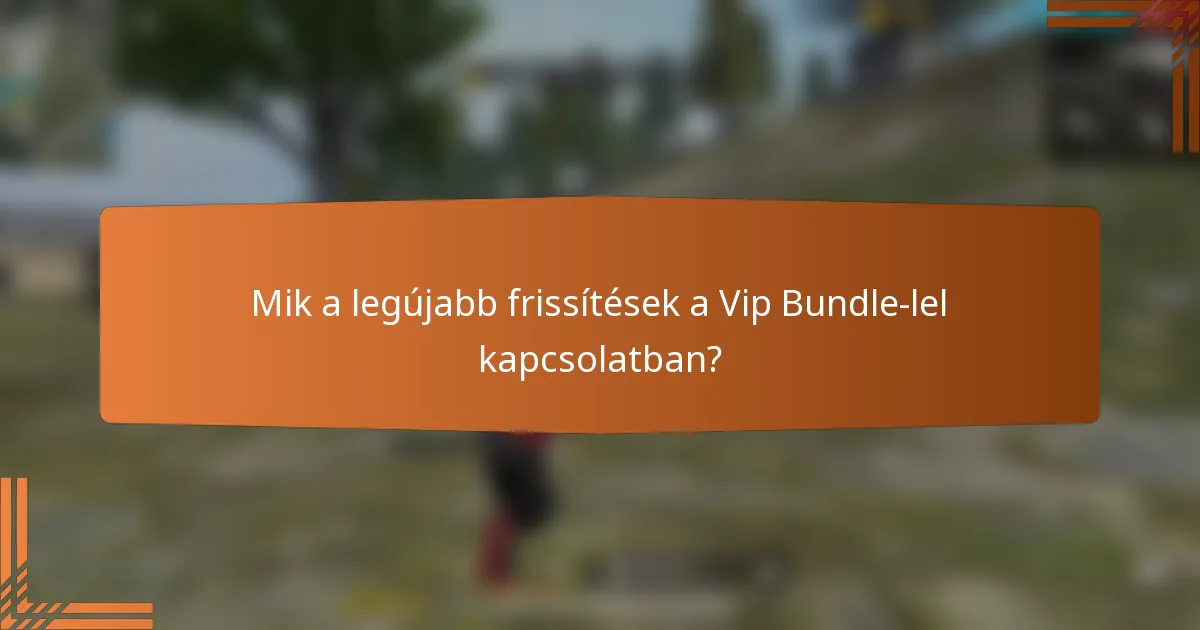 Mik a legújabb frissítések a Vip Bundle-lel kapcsolatban?