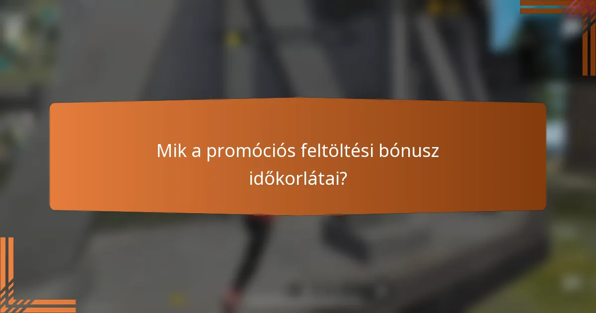 Mik a promóciós feltöltési bónusz időkorlátai?