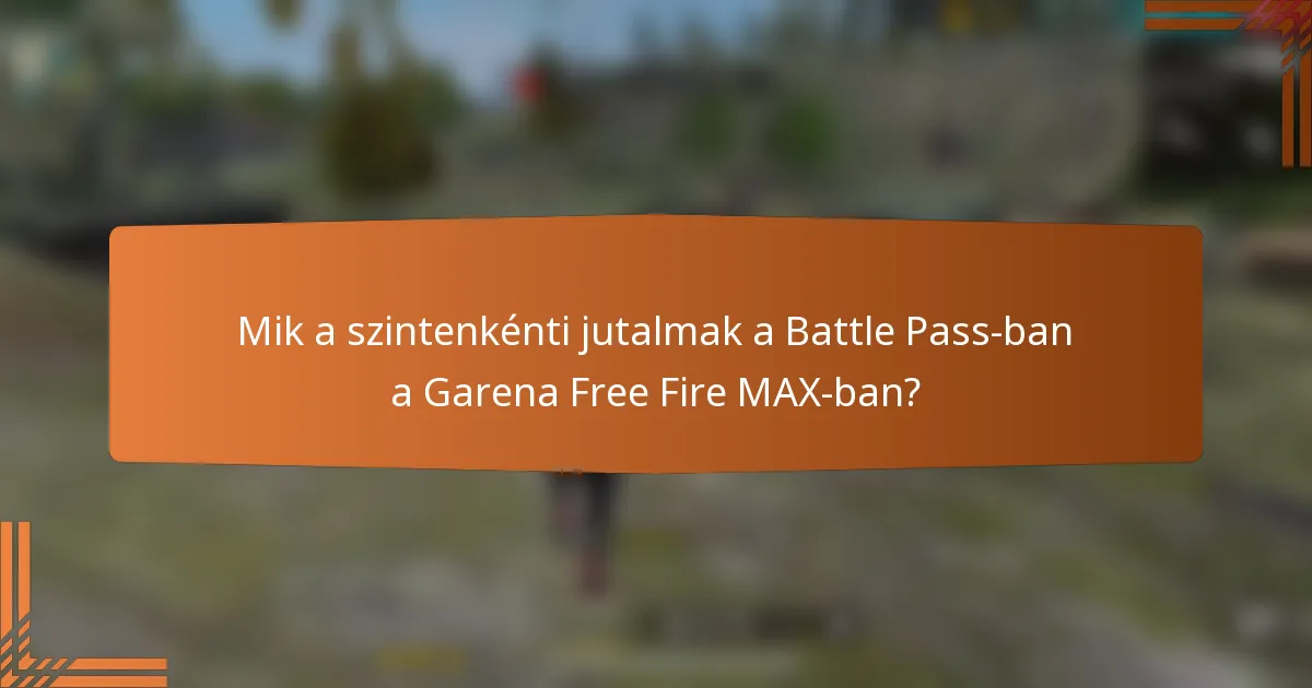 Mik a szintenkénti jutalmak a Battle Pass-ban a Garena Free Fire MAX-ban?