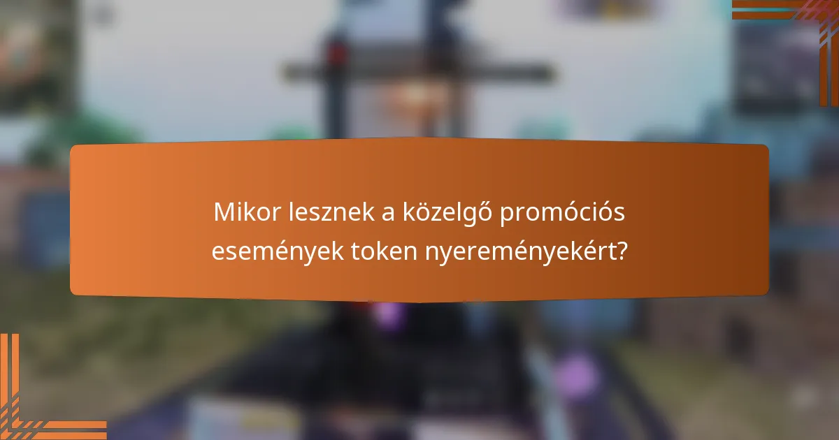 Mikor lesznek a közelgő promóciós események token nyereményekért?