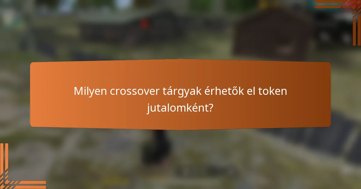 Milyen crossover tárgyak érhetők el token jutalomként?