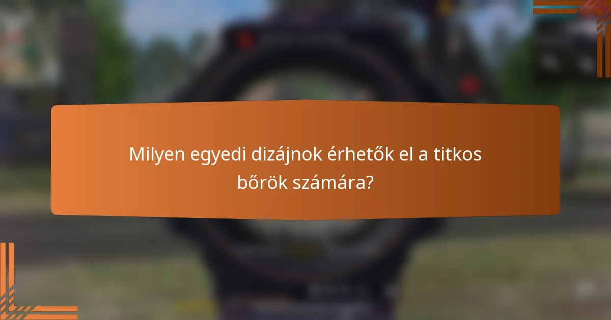 Milyen egyedi dizájnok érhetők el a titkos bőrök számára?