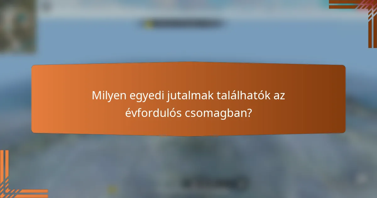 Milyen egyedi jutalmak találhatók az évfordulós csomagban?