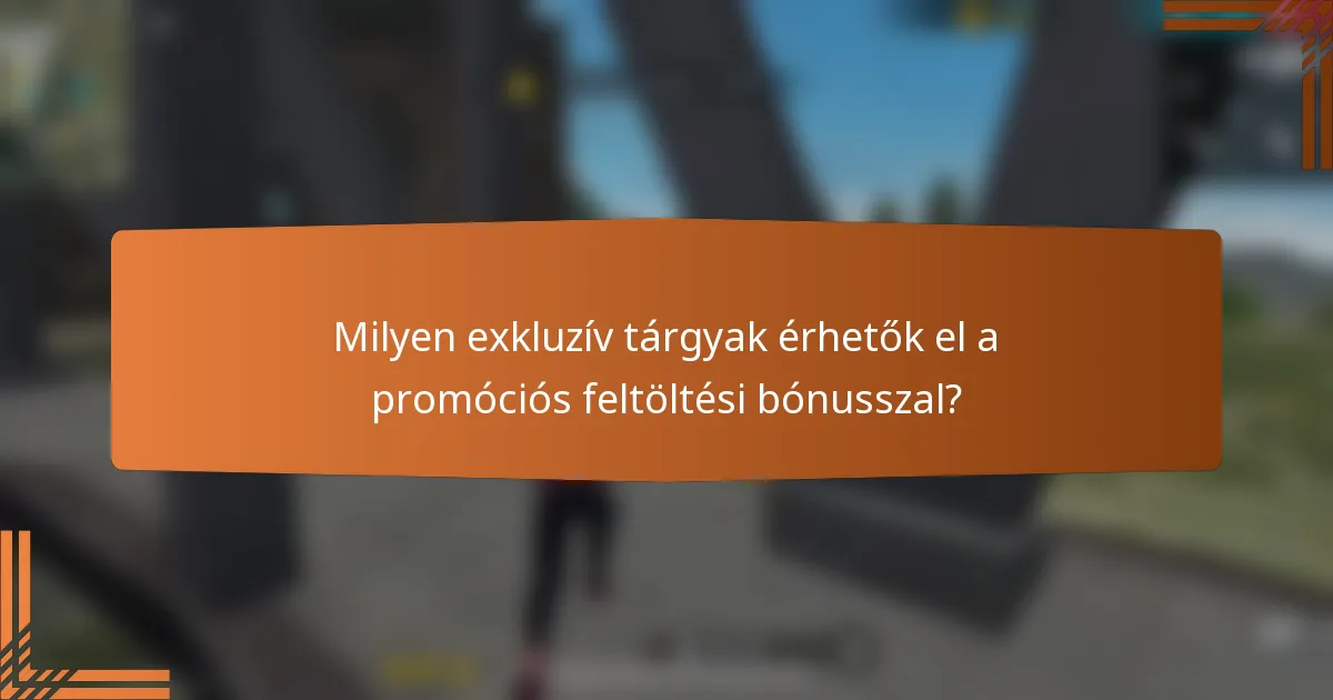 Milyen exkluzív tárgyak érhetők el a promóciós feltöltési bónusszal?