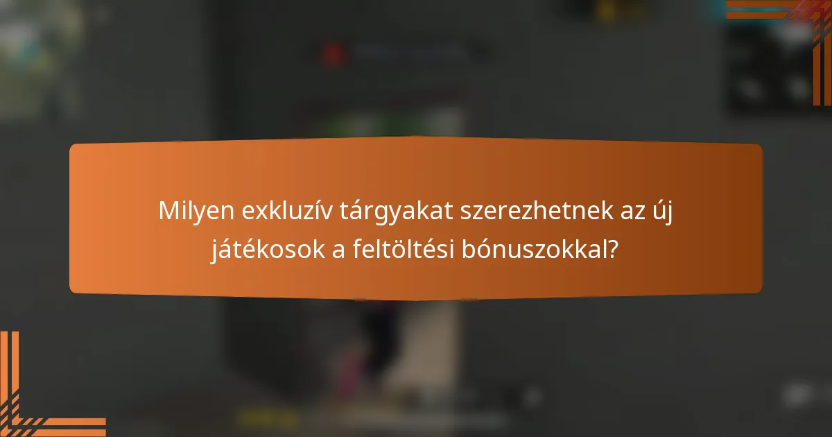 Milyen exkluzív tárgyakat szerezhetnek az új játékosok a feltöltési bónuszokkal?