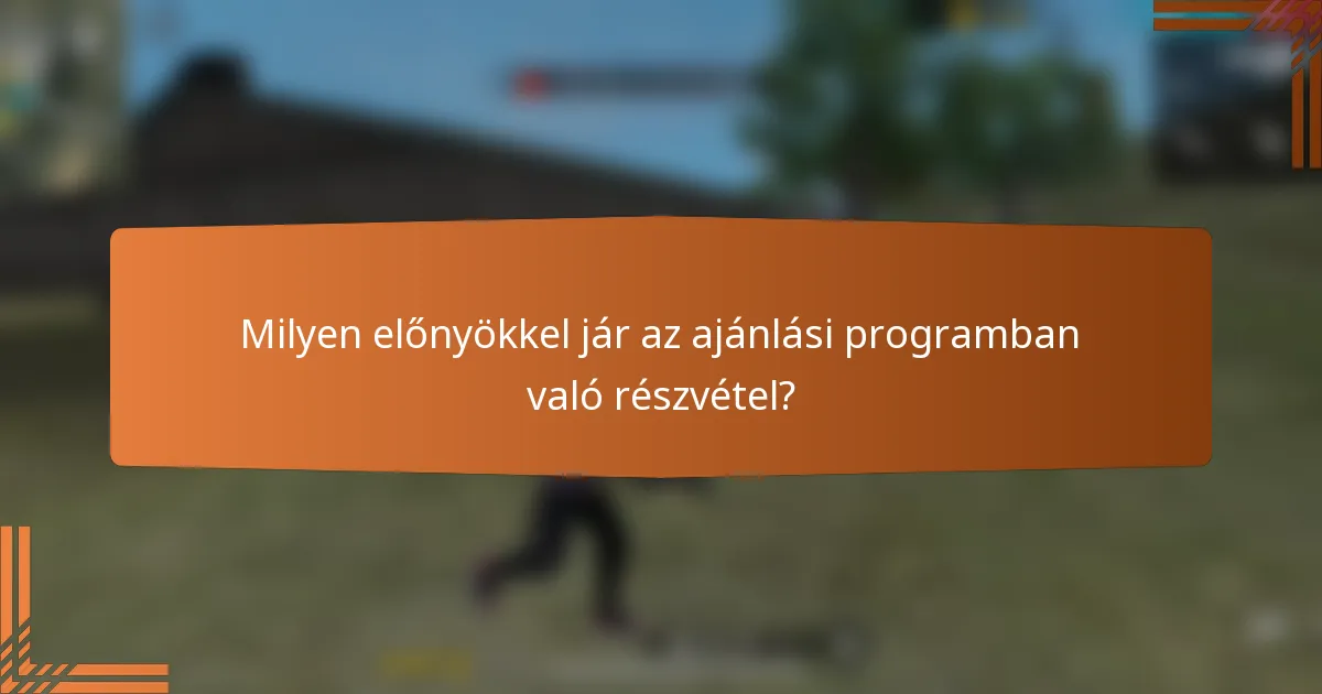 Milyen előnyökkel jár az ajánlási programban való részvétel?
