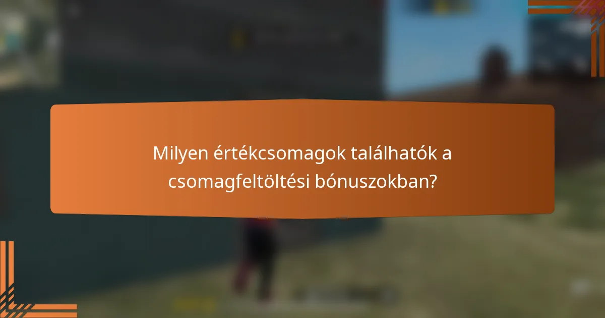 Milyen értékcsomagok találhatók a csomagfeltöltési bónuszokban?