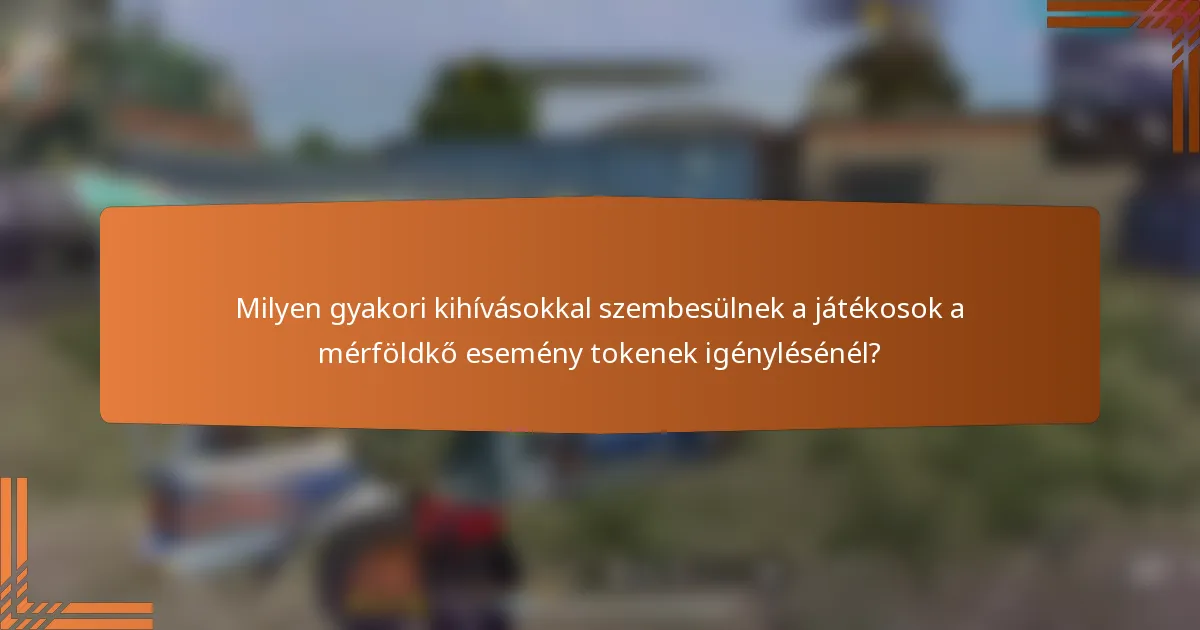 Milyen gyakori kihívásokkal szembesülnek a játékosok a mérföldkő esemény tokenek igénylésénél?