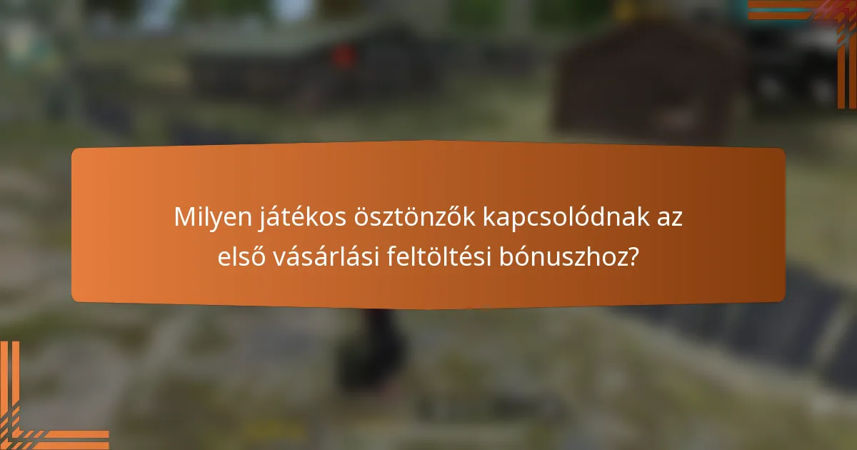 Milyen játékos ösztönzők kapcsolódnak az első vásárlási feltöltési bónuszhoz?