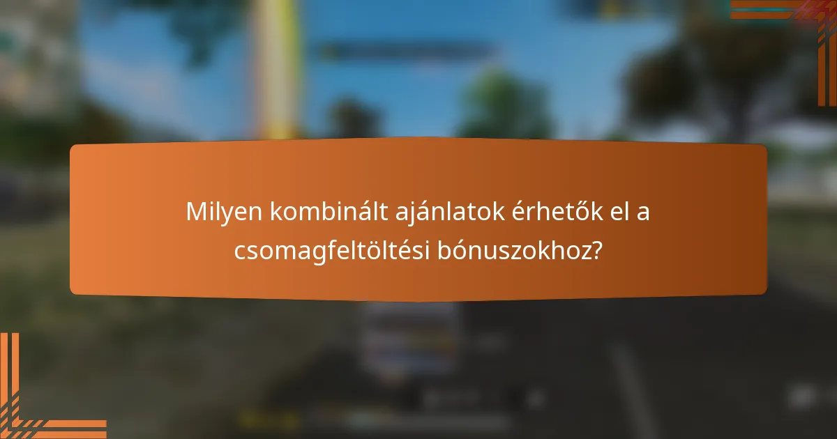 Milyen kombinált ajánlatok érhetők el a csomagfeltöltési bónuszokhoz?