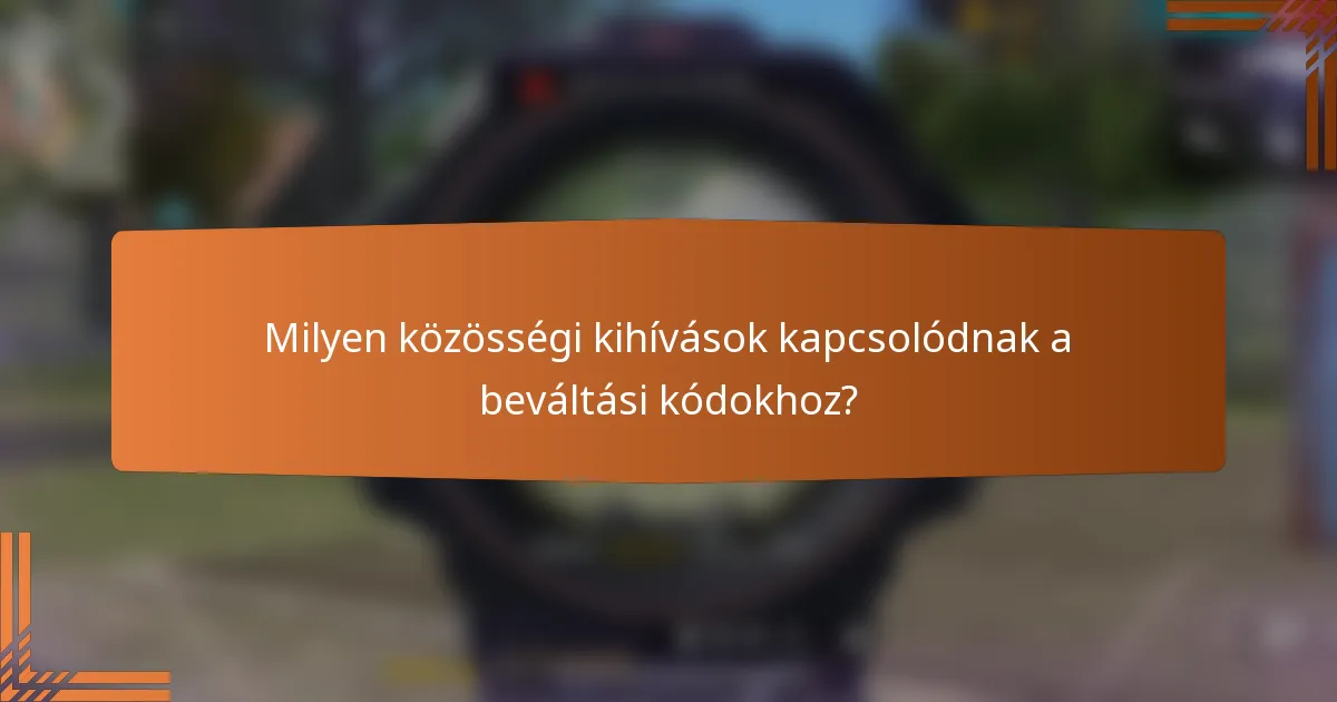 Milyen közösségi kihívások kapcsolódnak a beváltási kódokhoz?