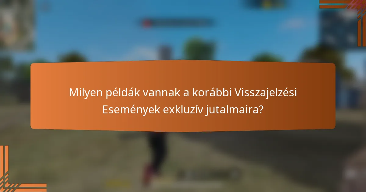 Milyen példák vannak a korábbi Visszajelzési Események exkluzív jutalmaira?
