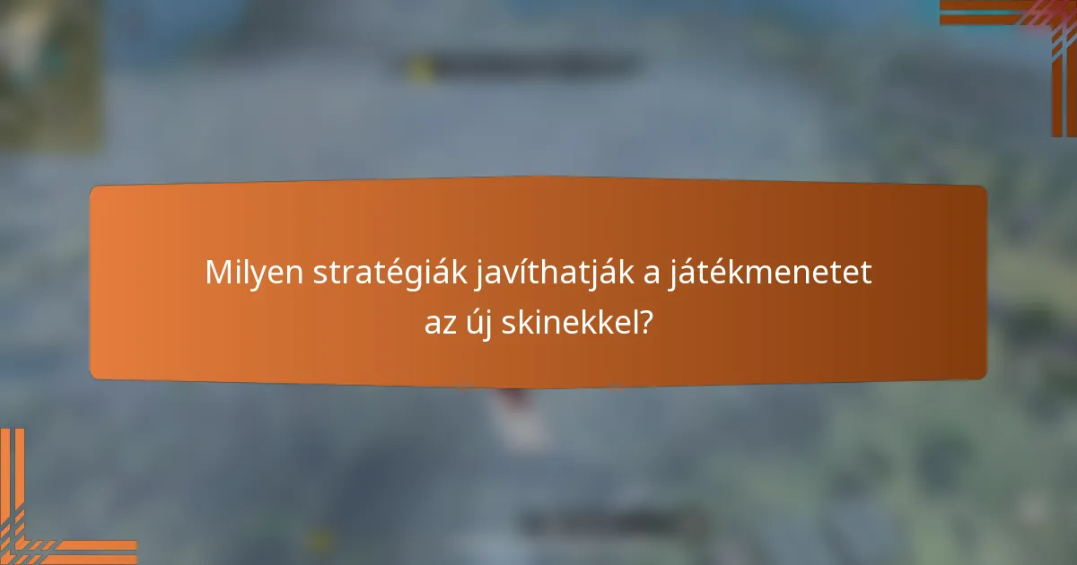 Milyen stratégiák javíthatják a játékmenetet az új skinekkel?