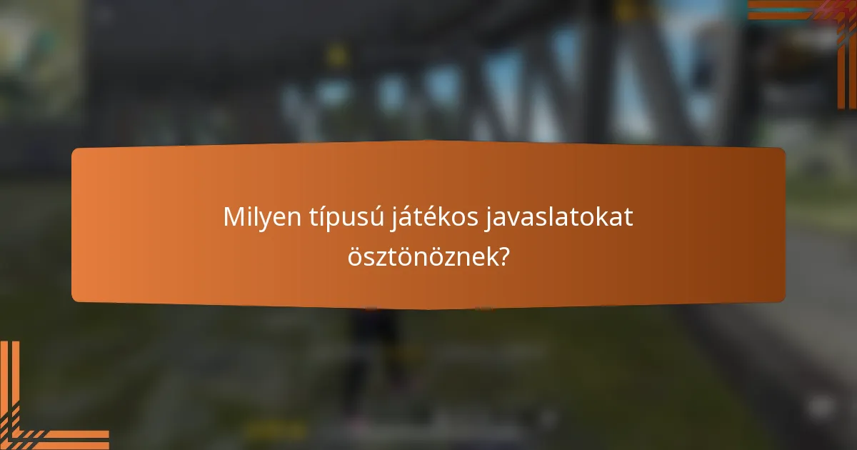 Milyen típusú játékos javaslatokat ösztönöznek?