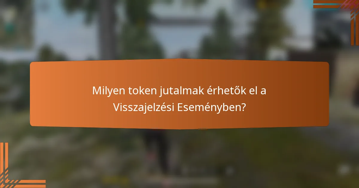 Milyen token jutalmak érhetők el a Visszajelzési Eseményben?