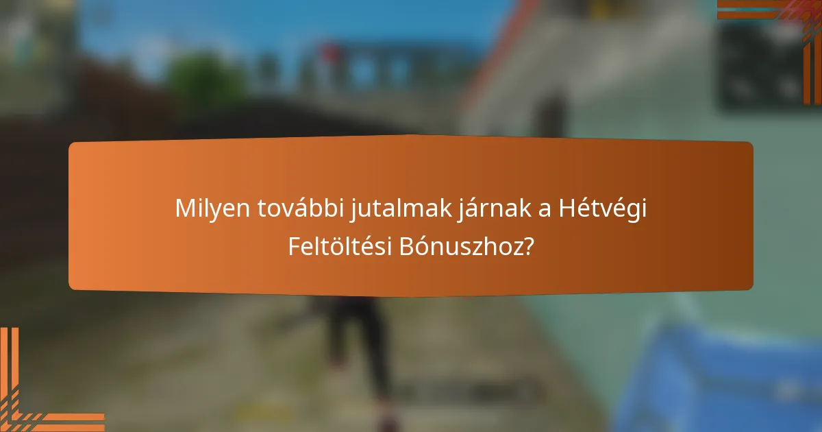 Milyen további jutalmak járnak a Hétvégi Feltöltési Bónuszhoz?