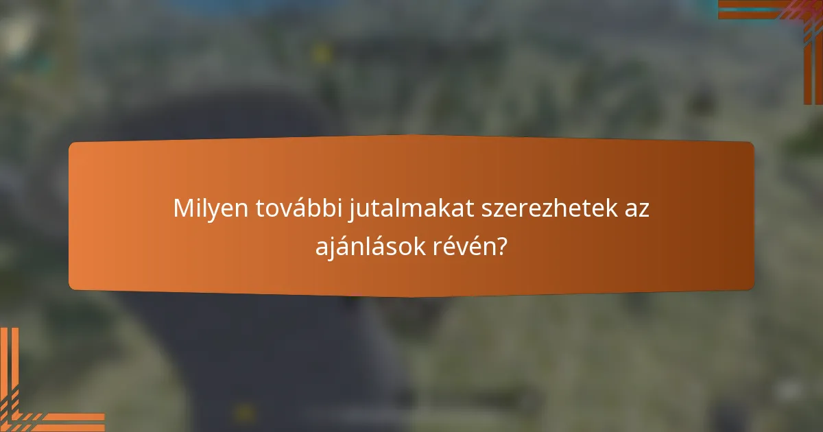 Milyen további jutalmakat szerezhetek az ajánlások révén?